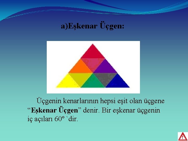 a)Eşkenar Üçgen: Üçgenin kenarlarının hepsi eşit olan üçgene “Eşkenar Üçgen” denir. Bir eşkenar üçgenin