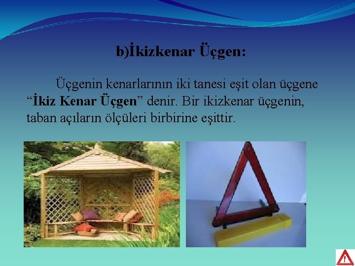 b)İkizkenar Üçgen: Üçgenin kenarlarının iki tanesi eşit olan üçgene “İkiz Kenar Üçgen” denir. Bir