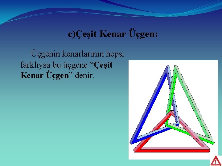 c)Çeşit Kenar Üçgen: Üçgenin kenarlarının hepsi farklıysa bu üçgene “Çeşit Kenar Üçgen” denir. 