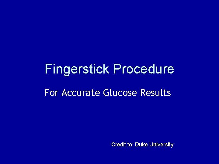Fingerstick Procedure For Accurate Glucose Results Credit to: Duke University 