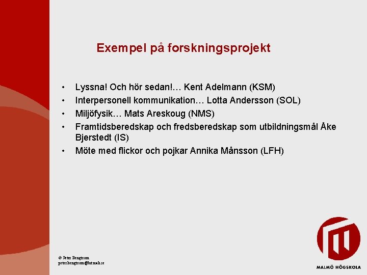 Exempel på forskningsprojekt • • • Lyssna! Och hör sedan!… Kent Adelmann (KSM) Interpersonell