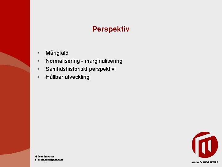 Perspektiv • • Mångfald Normalisering - marginalisering Samtidshistoriskt perspektiv Hållbar utveckling Peter Bengtsson peter.