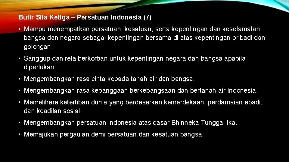 Butir Sila Ketiga – Persatuan Indonesia (7) • Mampu menempatkan persatuan, kesatuan, serta kepentingan