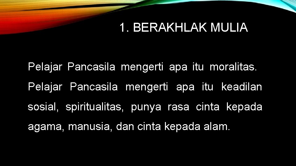 1. BERAKHLAK MULIA Pelajar Pancasila mengerti apa itu moralitas. Pelajar Pancasila mengerti apa itu