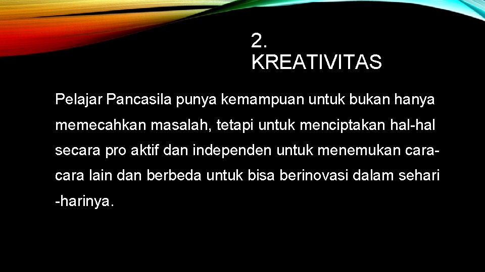 2. KREATIVITAS Pelajar Pancasila punya kemampuan untuk bukan hanya memecahkan masalah, tetapi untuk menciptakan