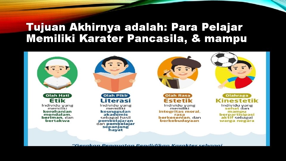 Tujuan Akhirnya adalah: Para Pelajar Memiliki Karater Pancasila, & mampu 