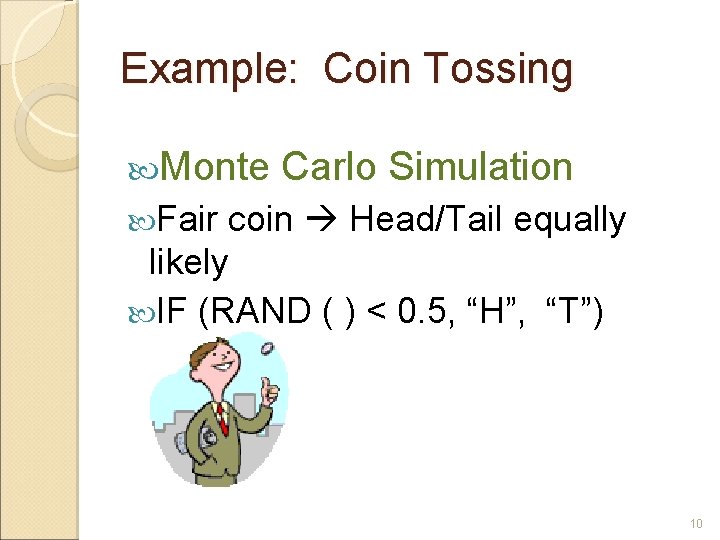 Example: Coin Tossing Monte Carlo Simulation Fair coin Head/Tail equally likely IF (RAND ( Example: Coin Tossing Monte Carlo Simulation Fair coin Head/Tail equally likely IF (RAND (