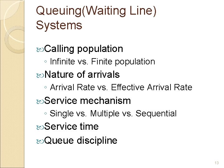 Queuing(Waiting Line) Systems Calling population ◦ Infinite vs. Finite population Nature of arrivals ◦ Queuing(Waiting Line) Systems Calling population ◦ Infinite vs. Finite population Nature of arrivals ◦
