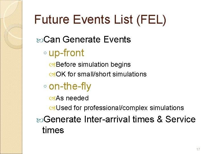 Future Events List (FEL) Can Generate Events ◦ up-front Before simulation begins OK for Future Events List (FEL) Can Generate Events ◦ up-front Before simulation begins OK for