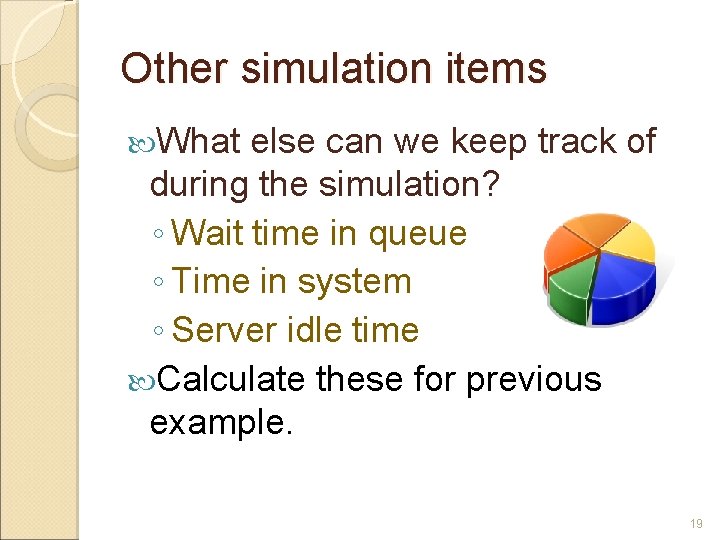 Other simulation items What else can we keep track of during the simulation? ◦ Other simulation items What else can we keep track of during the simulation? ◦
