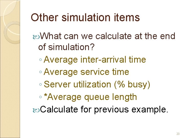 Other simulation items What can we calculate at the end of simulation? ◦ Average Other simulation items What can we calculate at the end of simulation? ◦ Average