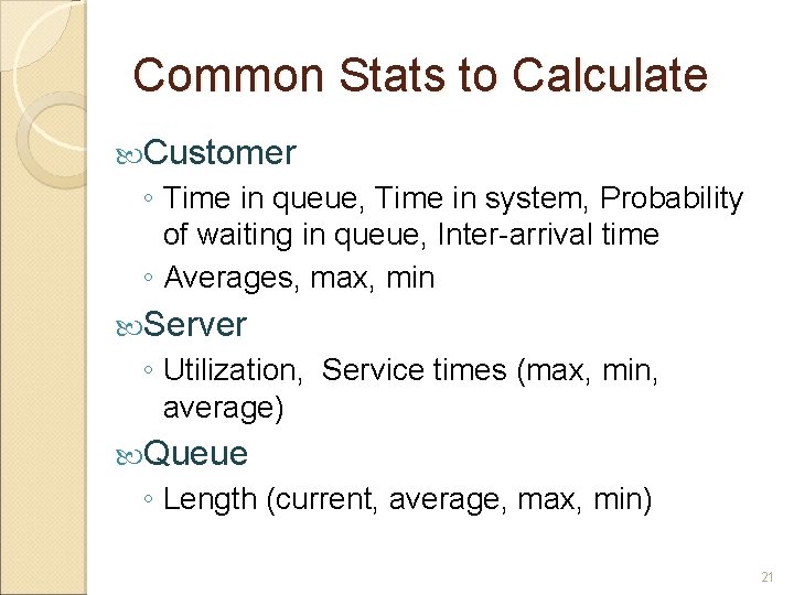Common Stats to Calculate Customer ◦ Time in queue, Time in system, Probability of Common Stats to Calculate Customer ◦ Time in queue, Time in system, Probability of