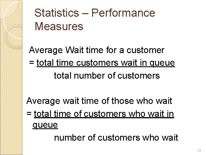 Statistics – Performance Measures Average Wait time for a customer = total time customers Statistics – Performance Measures Average Wait time for a customer = total time customers