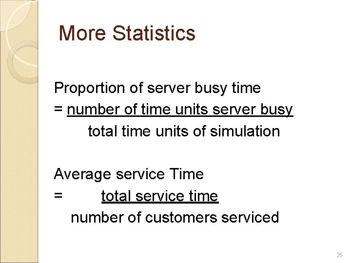 More Statistics Proportion of server busy time = number of time units server busy More Statistics Proportion of server busy time = number of time units server busy