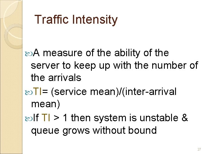 Traffic Intensity A measure of the ability of the server to keep up with Traffic Intensity A measure of the ability of the server to keep up with