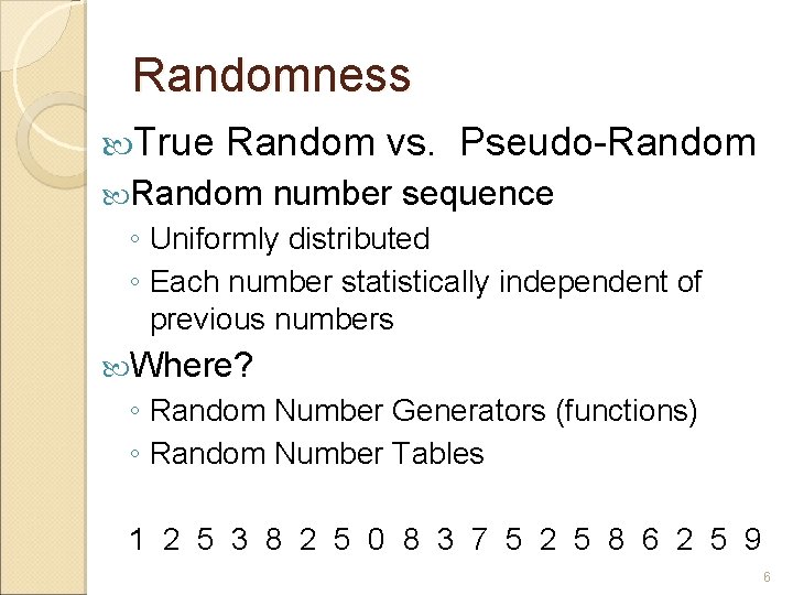 Randomness True Random vs. Pseudo-Random number sequence ◦ Uniformly distributed ◦ Each number statistically Randomness True Random vs. Pseudo-Random number sequence ◦ Uniformly distributed ◦ Each number statistically