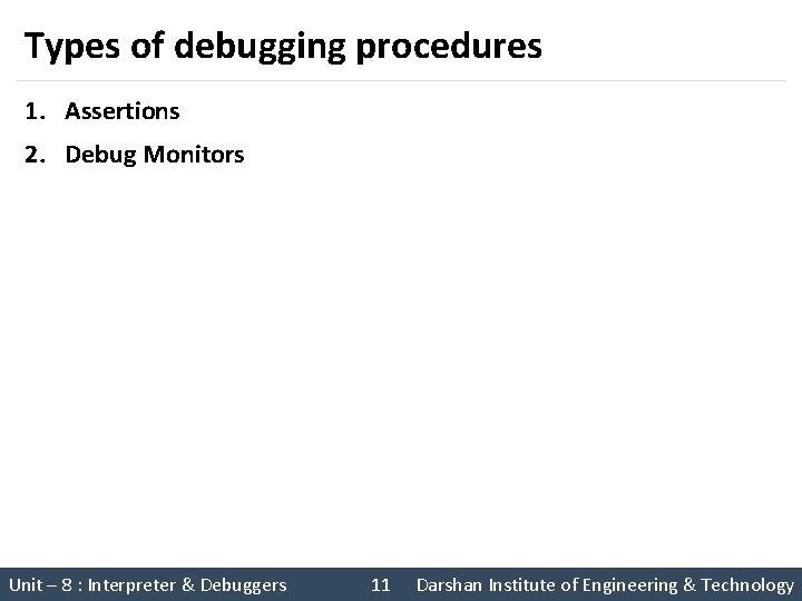 Types of debugging procedures 1. Assertions 2. Debug Monitors Unit – 8 : Interpreter