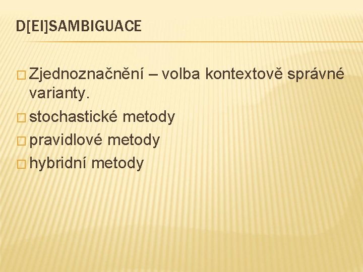 D[EI]SAMBIGUACE � Zjednoznačnění – volba kontextově správné varianty. � stochastické metody � pravidlové metody