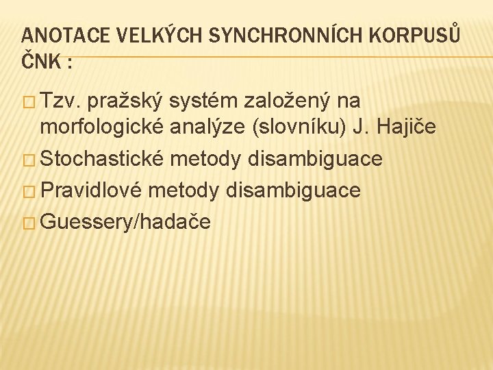 ANOTACE VELKÝCH SYNCHRONNÍCH KORPUSŮ ČNK : � Tzv. pražský systém založený na morfologické analýze