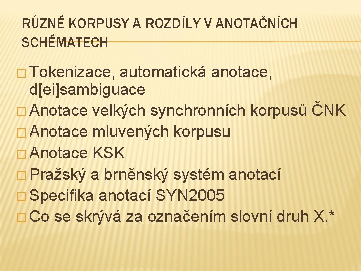 RŮZNÉ KORPUSY A ROZDÍLY V ANOTAČNÍCH SCHÉMATECH � Tokenizace, automatická anotace, d[ei]sambiguace � Anotace