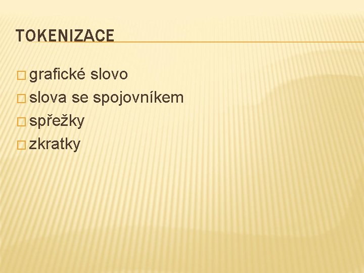 TOKENIZACE � grafické slovo � slova se spojovníkem � spřežky � zkratky 