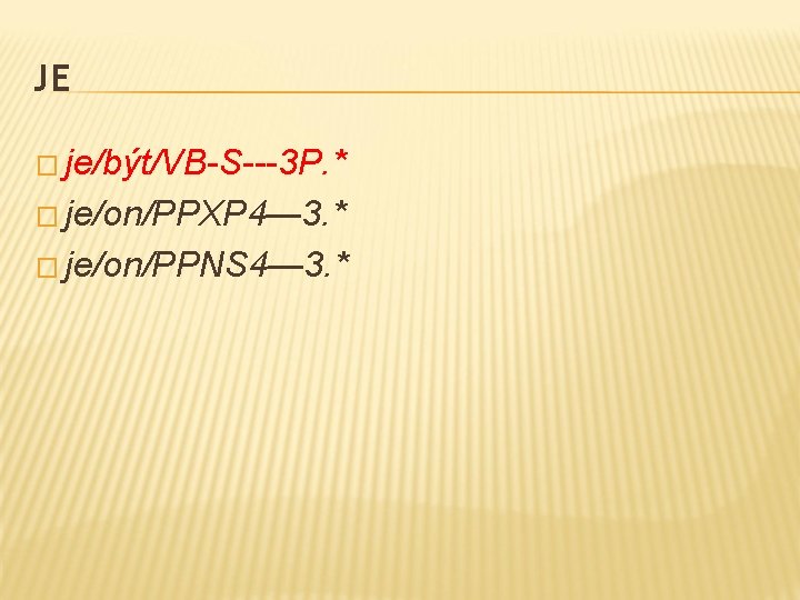 JE � je/být/VB-S---3 P. * � je/on/PPXP 4— 3. * � je/on/PPNS 4— 3.
