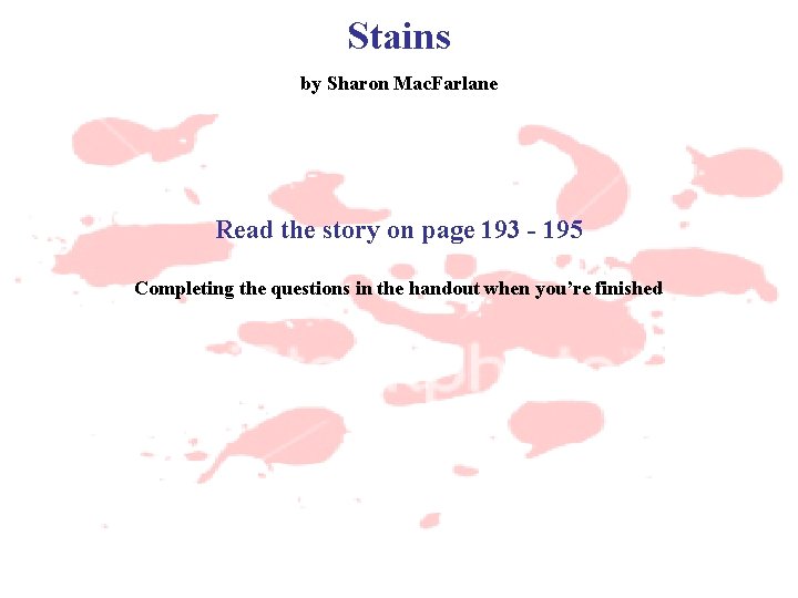 Stains by Sharon Mac. Farlane Read the story on page 193 - 195 Completing