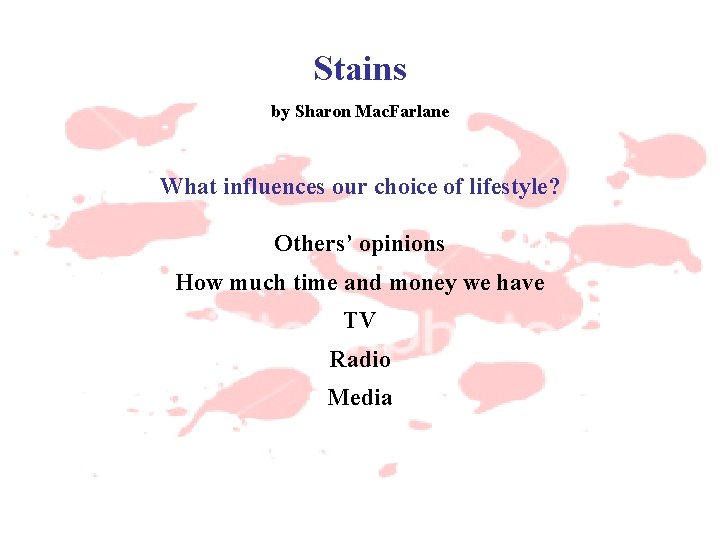 Stains by Sharon Mac. Farlane What influences our choice of lifestyle? Others’ opinions How