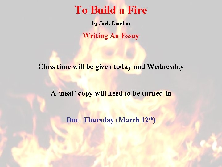 To Build a Fire by Jack London Writing An Essay Class time will be