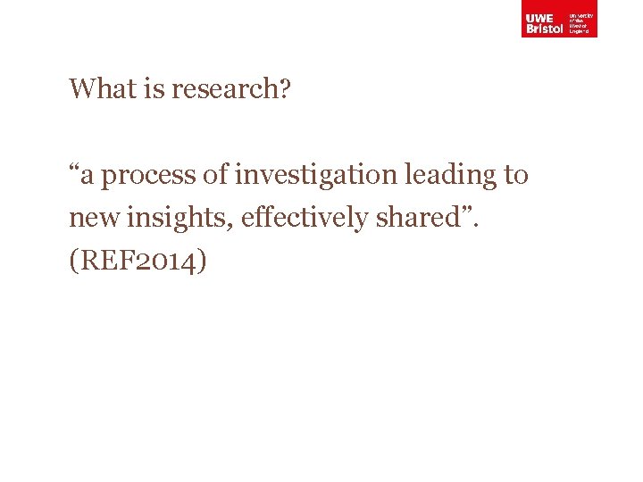 What is research? “a process of investigation leading to new insights, effectively shared”. (REF