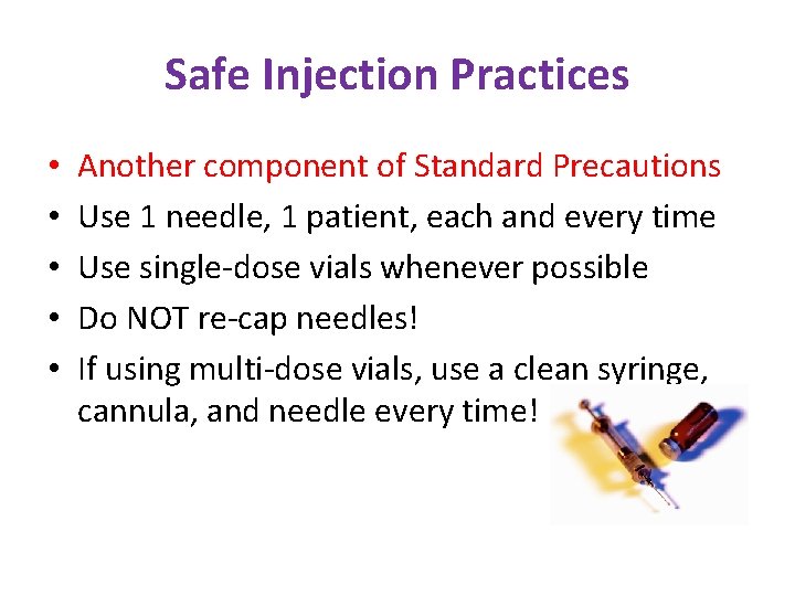 Safe Injection Practices • • • Another component of Standard Precautions Use 1 needle,