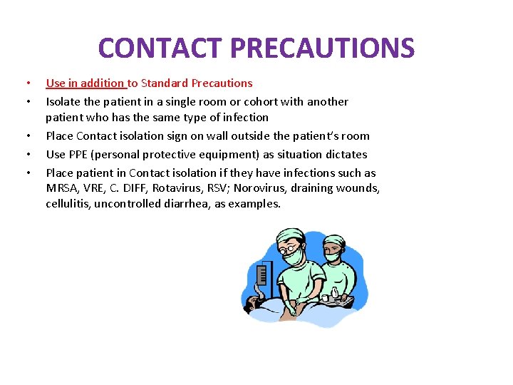 CONTACT PRECAUTIONS • • • Use in addition to Standard Precautions Isolate the patient