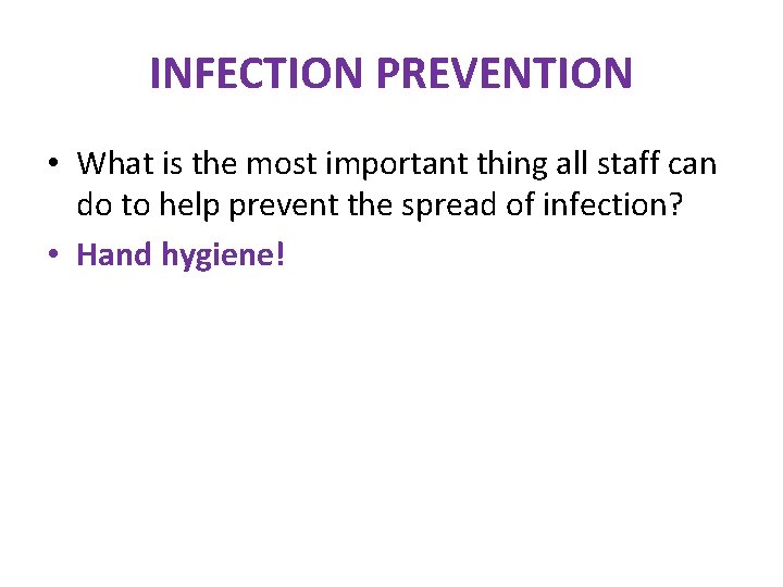 INFECTION PREVENTION • What is the most important thing all staff can do to