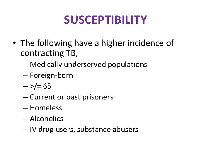 SUSCEPTIBILITY • The following have a higher incidence of contracting TB, – Medically underserved