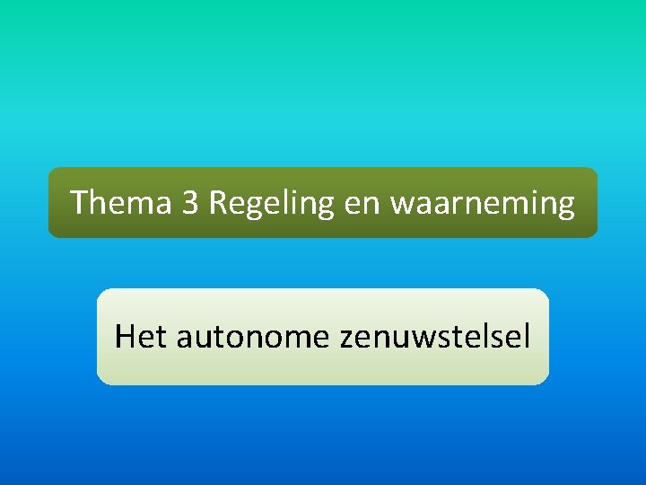 Thema 3 Regeling en waarneming Het autonome zenuwstelsel 