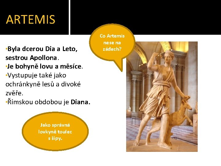 ARTEMIS • Byla dcerou Dia a Leto, sestrou Apollona. • Je bohyně lovu a