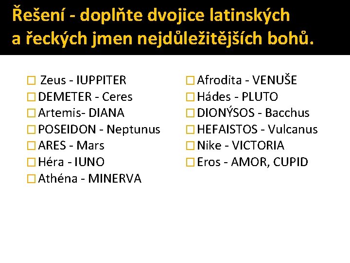 Řešení - doplňte dvojice latinských a řeckých jmen nejdůležitějších bohů. � Zeus - IUPPITER