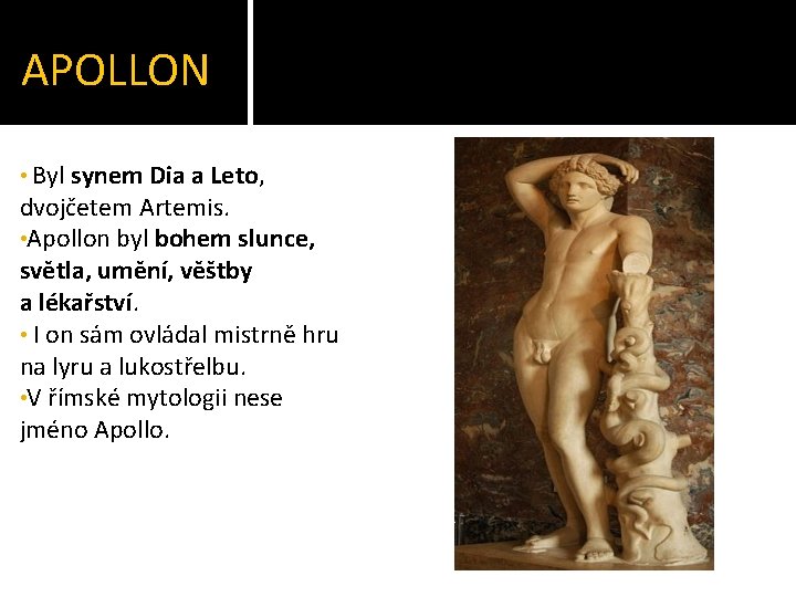 APOLLON • Byl synem Dia a Leto, dvojčetem Artemis. • Apollon byl bohem slunce,