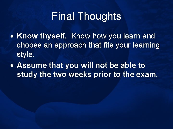 Final Thoughts · Know thyself. Know how you learn and choose an approach that