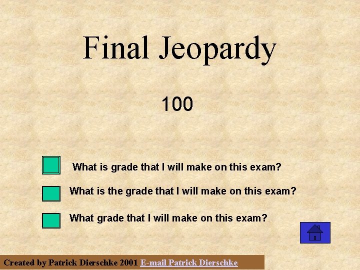 Final Jeopardy 100 What is grade that I will make on this exam? What