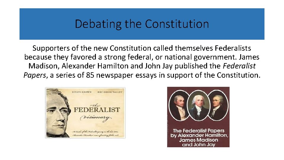 Debating the Constitution Supporters of the new Constitution called themselves Federalists because they favored