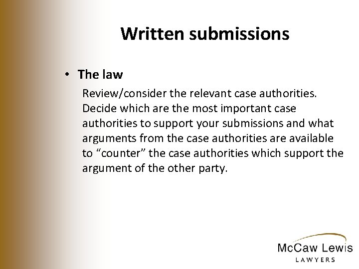Written submissions • The law Review/consider the relevant case authorities. Decide which are the