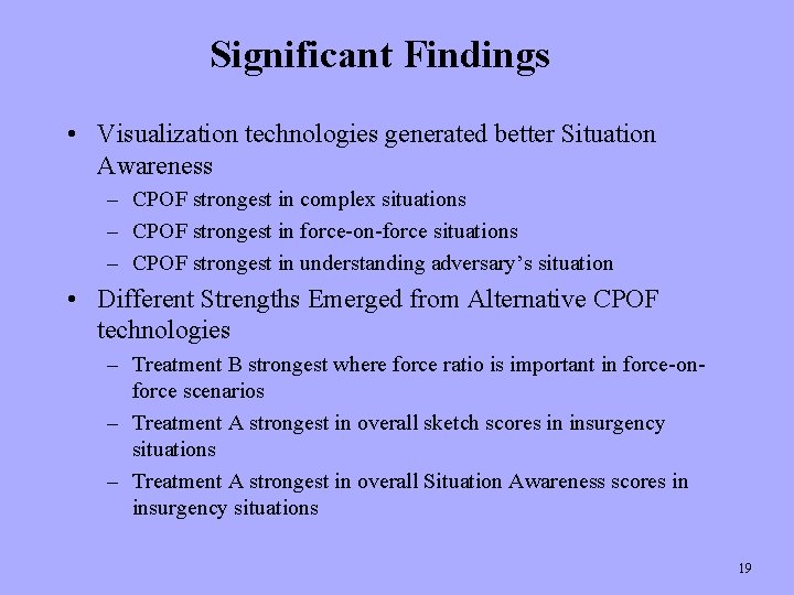 Significant Findings • Visualization technologies generated better Situation Awareness – CPOF strongest in complex