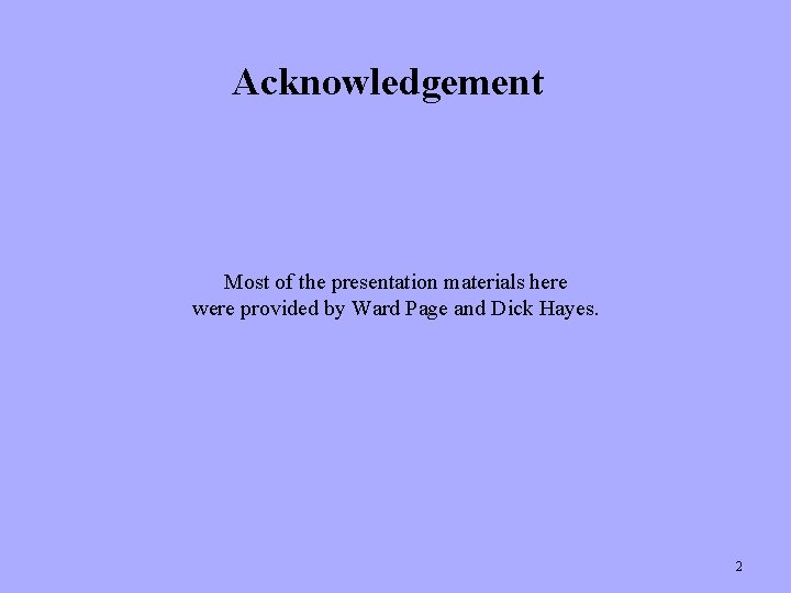 Acknowledgement Most of the presentation materials here were provided by Ward Page and Dick