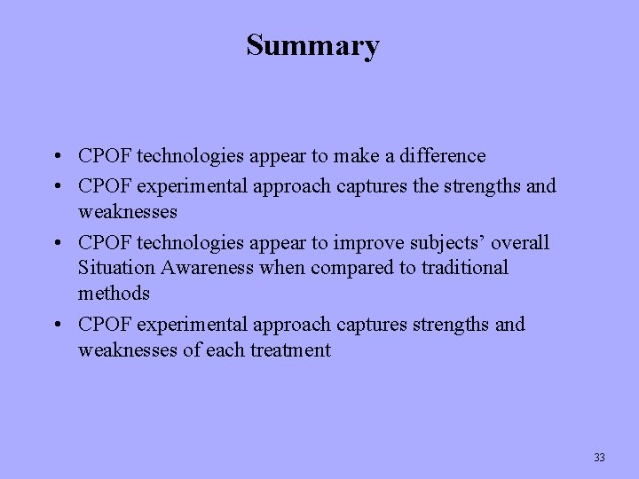 Summary • CPOF technologies appear to make a difference • CPOF experimental approach captures