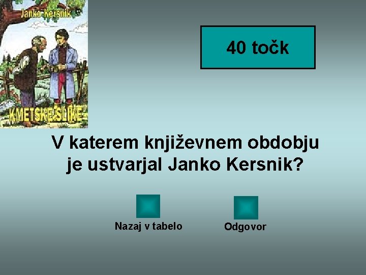40 točk V katerem književnem obdobju je ustvarjal Janko Kersnik? Nazaj v tabelo Odgovor
