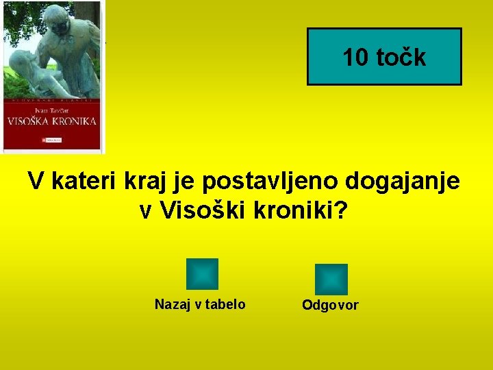 10 točk V kateri kraj je postavljeno dogajanje v Visoški kroniki? Nazaj v tabelo