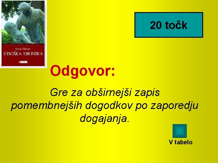 20 točk Odgovor: Gre za obširnejši zapis pomembnejših dogodkov po zaporedju dogajanja. V tabelo
