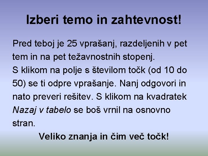 Izberi temo in zahtevnost! Pred teboj je 25 vprašanj, razdeljenih v pet tem in