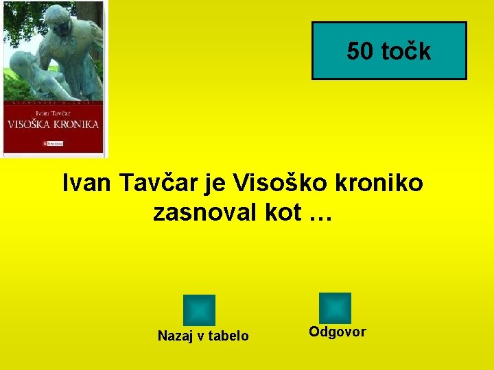 50 točk Ivan Tavčar je Visoško kroniko zasnoval kot … Nazaj v tabelo Odgovor